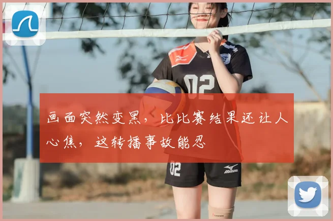 画面突然变黑,比比赛结果还让人心焦,这转播事故能忍
