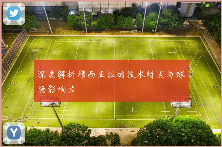 深度解析穆西亚拉的技术特点与球场影响力
