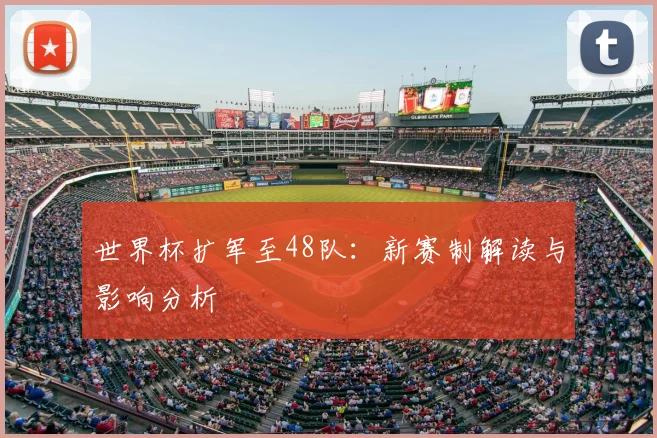 世界杯扩军至48队:新赛制解读与影响分析
