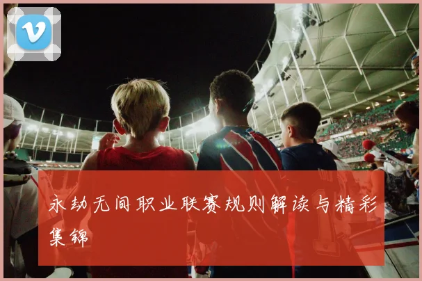 永劫无间职业联赛规则解读与精彩集锦