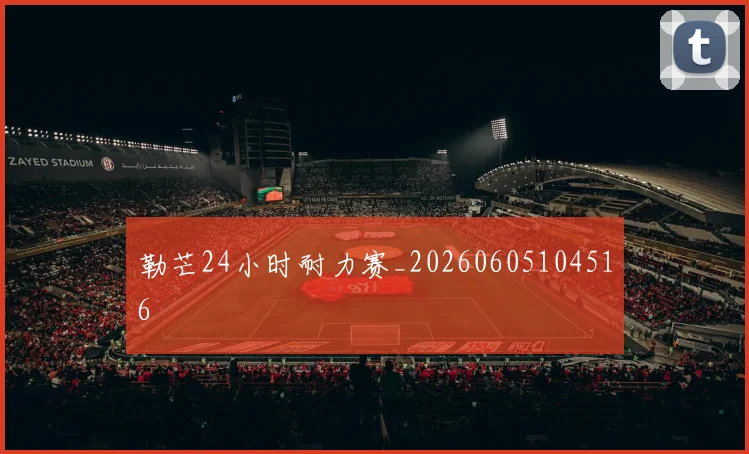 勒芒24小时耐力赛_20260605104516