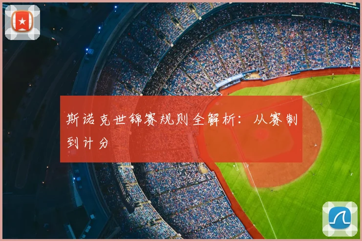 斯诺克世锦赛规则全解析：从赛制到计分
